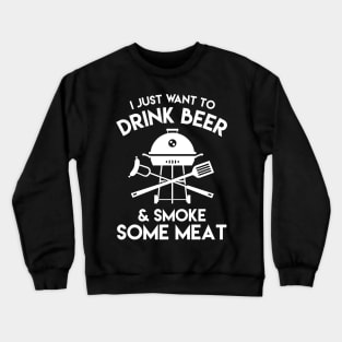 I Just Want To Drink A Beer & Smoke Some Meat - Beer Lover Crewneck Sweatshirt